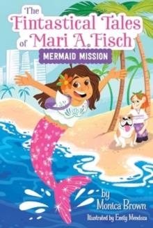 THE FANTASTICAL TALES OF MARI A. FISCH 01: MERMAID MISSION | 9780063116276 | MONICA BROWN
