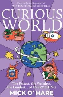 CURIOUS WORLD: THE FASTEST, THE WEIRDEST, THE LOUDEST... OF EVERYTHING | 9781835013045 | MICK O'HARE
