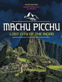 MACHU PICCHU, LOST CITY OF THE INCAS | 9781398260764 | SCOTT SONNEBORN