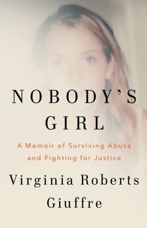 NOBODY'S GIRL : A MEMOIR OF SURVIVING ABUSE AND FIGHTING FOR JUSTICE | 9781529985245 | VIRGINIA ROBERTS GIUFFRE