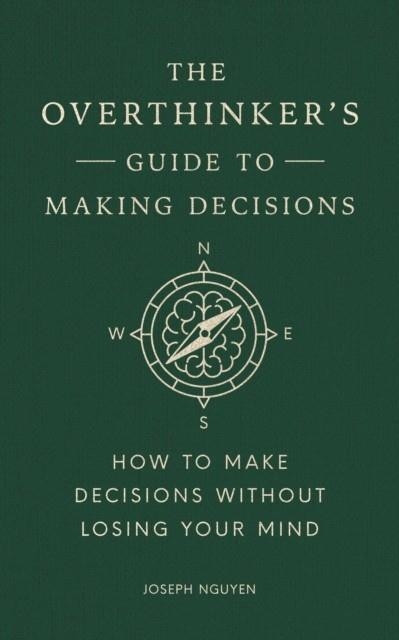 THE OVERTHINKER'S GUIDE TO MAKING DECISIONS : HOW TO MAKE DECISIONS WITHOUT LOSING YOUR MIND | 9798893310665 | JOSEPH NGUYEN