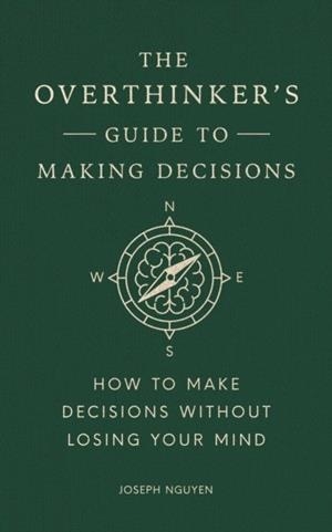 THE OVERTHINKER'S GUIDE TO MAKING DECISIONS : HOW TO MAKE DECISIONS WITHOUT LOSING YOUR MIND | 9798893310665 | JOSEPH NGUYEN