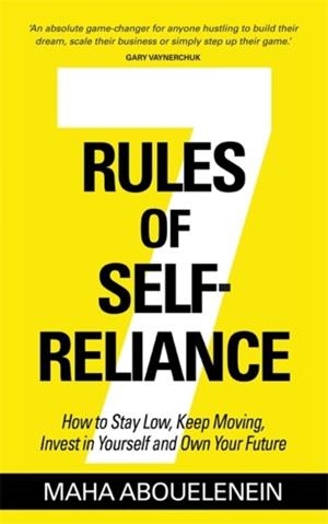 7 RULES OF SELF-RELIANCE : HOW TO STAY LOW, KEEP MOVING, INVEST IN YOURSELF AND OWN YOUR FUTURE | 9781837824786 | MAHA ABOUELENEIN