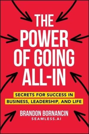 THE POWER OF GOING ALL-IN : SECRETS FOR SUCCESS IN BUSINESS, LEADERSHIP, AND LIFE | 9781394373369 | BRANDON BORNANCIN