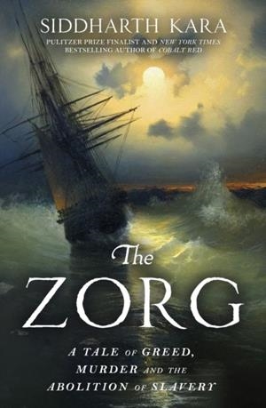 THE ZORG : A TALE OF GREED, MURDER AND THE ABOLITION OF SLAVERY | 9781529964332 | SIDDHARTA KARA