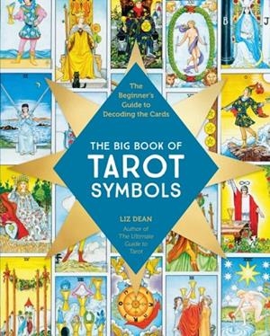 THE BIG BOOK OF TAROT SYMBOLS : THE BEGINNER’S GUIDE TO DECODING THE CARDS | 9780760397077 | LIZ DEAN