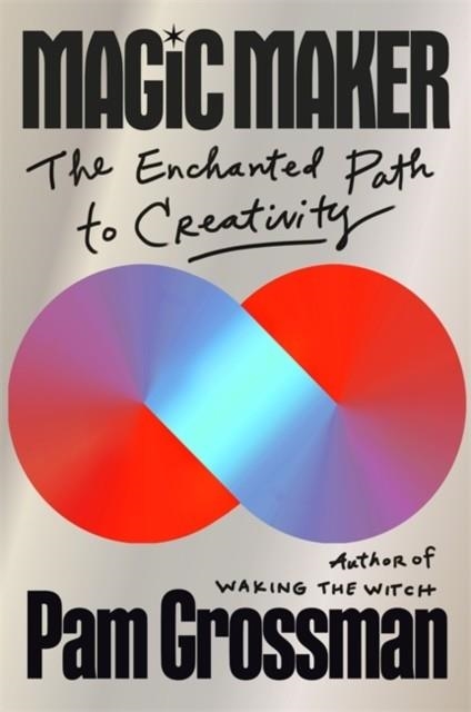 MAGIC MAKER : THE ENCHANTED PATH TO CREATIVITY | 9781837822720 | PAM GROSSMAN