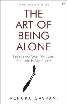 THE ART OF BEING ALONE : LONELINESS WAS MY CAGE, SOLITUDE IS MY HOME | 9789355434029 | RENUKA GAVRANI