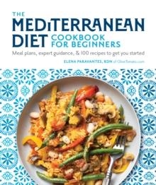 THE MEDITERRANEAN DIET COOKBOOK FOR BEGINNERS : MEAL PLANS, EXPERT GUIDANCE, AND 100 RECIPES TO GET YOU STARTED | 9781465497673 | ELENA PARAVANTES, RDN