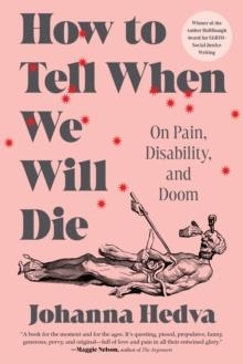 HOW TO TELL WHEN WE WILL DIE : ON PAIN, DISABILITY, AND DOOM | 9781638933533 | JOHANNA HEDVA