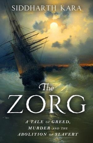 THE ZORG : A TALE OF GREED, MURDER AND THE ABOLITION OF SLAVERY | 9781529964325 | SIDDHARTA KARA