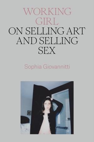 WORKING GIRL : ON SELLING ART AND SELLING SEX | 9781839766718 | SOPHUA GIOVANNITTI