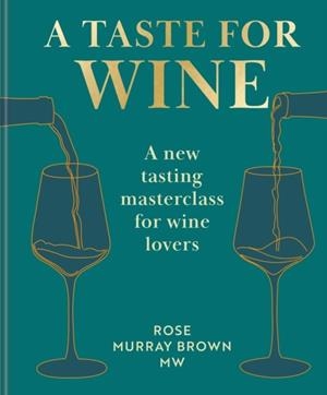 A TASTE FOR WINE : A NEW TASTING MASTERCLASS FOR WINE LOVERS | 9781840918984 | ROSE MURRAY BROWN