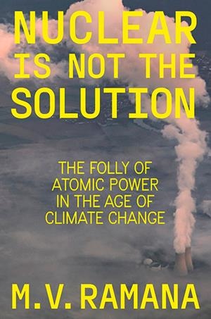 NUCLEAR IS NOT THE SOLUTION | 9781804290033 | M V RAMANA