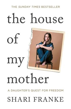 THE HOUSE OF MY MOTHER: A DAUGHTER'S QUEST FOR FRE | 9781398547872 | SHARI FRANKE