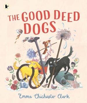 THE GOOD DEED DOGS | 9781529523843 | EMMA CHICHESTER CLARK
