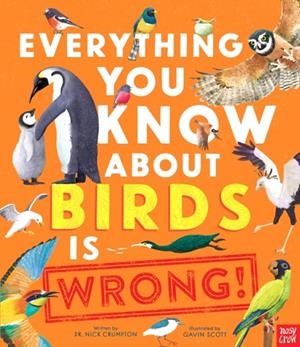 EVERYTHING THAT YOU KNOW ABOUT BIRDS IS WRONG | 9781839949463 | CRUMPTON AND SCOTT