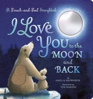 I LOVE YOU TO THE MOON AND BACK: A TOUCH-AND-FEEL | 9781664351790 | AMELIA HEPWORTH