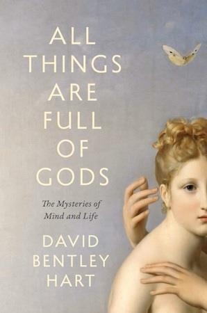 ALL THINGS ARE FULL OF GODS : THE MYSTERIES OF MIND AND LIFE | 9780300285499 | DAVID BENTLEY HART