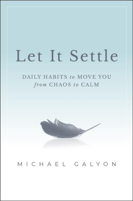 LET IT SETTLE : DAILY HABITS TO MOVE YOU FROM CHAOS TO CALM | 9781394369195 | MICHAEL GALYON