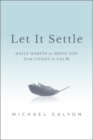 LET IT SETTLE : DAILY HABITS TO MOVE YOU FROM CHAOS TO CALM | 9781394369195 | MICHAEL GALYON