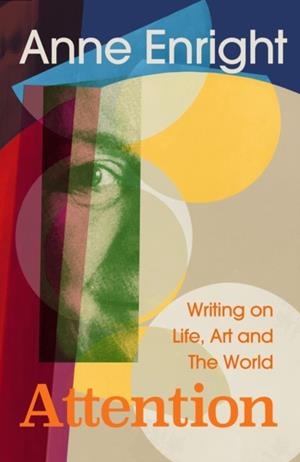 ATTENTION : WRITING ON LIFE, ART AND THE WORLD | 9781787335783 | ANNE ENRIGHT