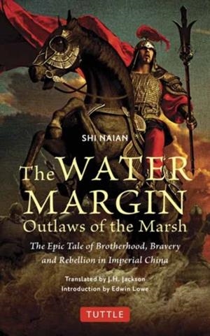 THE WATER MARGIN: OUTLAWS OF THE MARSH : THE EPIC TALE OF BROTHERHOOD, BRAVERY AND REBELLION IN IMPERIAL CHINA | 9784805317877