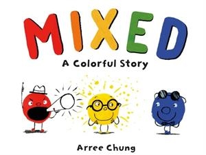 MIXED: A COLORFUL STORY | 9781250142733 | ARREE CHUNG