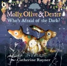 MOLLY, OLIVE AND DEXTER: WHO'S AFRAID OF THE DARK? | 9781529523164 | CATHERINE RAYNER