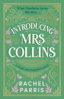 INTRODUCING MRS COLLINS : A PRIDE AND PREJUDICE SEQUEL TELLING THE STORY OF WHAT CHARLOTTE LUCAS DID NEXT.... | 9781399751629 | RACHEL PARRIS