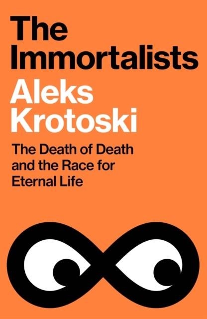THE IMMORTALISTS : THE DEATH OF DEATH AND THE RACE FOR ETERNAL LIFE | 9781847928511 | ALEKS KROTOSKI