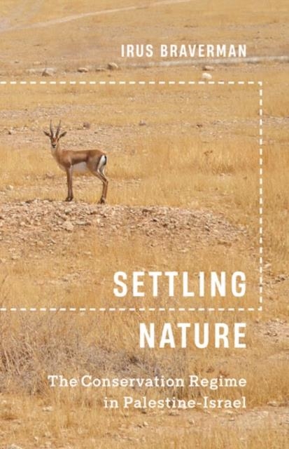 SETTLING NATURE : THE CONSERVATION REGIME IN PALESTINE-ISRAEL | 9781517915261