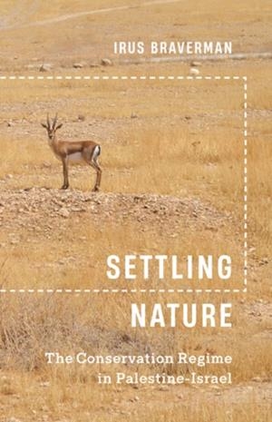 SETTLING NATURE : THE CONSERVATION REGIME IN PALESTINE-ISRAEL | 9781517915261