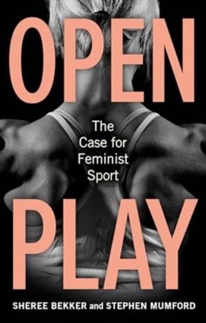 OPEN PLAY  THE CASE FOR FEMINIST SPORT | 9781836390534 | SHEREE BEKKER , STEPHEN MUMFORD