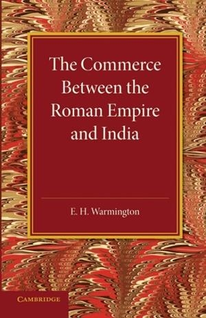 THE COMMERCE BETWEEN THE ROMAN EMPIRE AND INDIA | 9781107432147 | E.H. WARMINGTON