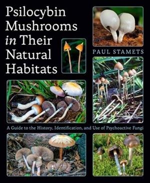 PSILOCYBIN MUSHROOMS IN THEIR NATURAL HABITATS: A GUIDE TO THE HISTORY, IDENTIFICATION, AND USE OF PSYCHOACTIVE FUNGI | 9781984863027 | PAUL STAMETS