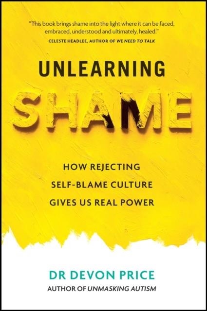 UNLEARNING SHAME : HOW REJECTING SELF-BLAME CULTURE GIVES US REAL POWER | 9781800961944 | DEVON PRICE