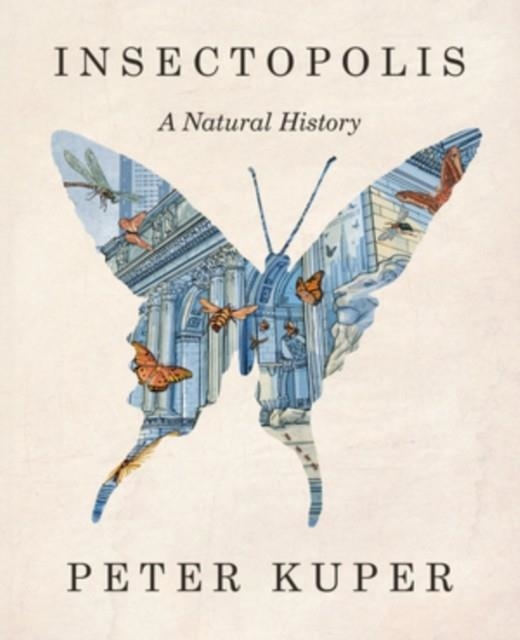 INSECTOPOLIS : A NATURAL HISTORY | 9781324035718 | PETER KUPER