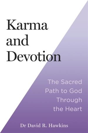 KARMA AND DEVOTION : THE SACRED PATH TO GOD THROUGH THE HEART | 9781837822133 | DAVID R HAWKINS