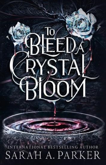 TO BLEED A CRYSTAL BLOOM | 9780008786304 | SARAH A. PARKER