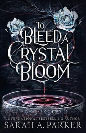 TO BLEED A CRYSTAL BLOOM | 9780008786304 | SARAH A. PARKER