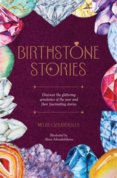 BIRTHSTONE STORIES : DISCOVER THE GLITTERING GEMSTONES OF THE YEAR AND THEIR FASCINATING STORIES | 9781446315644 | MELOSE OZKARDESLER