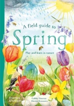 A FIELD GUIDE TO SPRING : PLAY AND LEARN IN NATURE | 9780500653517 | DAWNAY AND BROUWERS