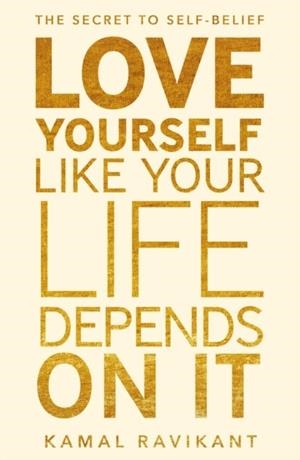 LOVE YOURSELF LIKE YOUR LIFE DEPENDS ON IT | 9780008374709 | KAMAL RAVIKANT