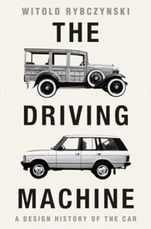 THE DRIVING MACHINE A DESIGN HISTORY OF THE CAR | 9781324123514 | WITOLD RYBCZYNSKI