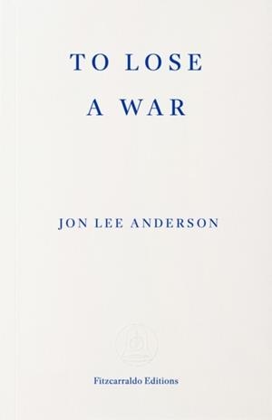 TO LOSE A WAR | 9781804272435 | JON LEE ANDERSON
