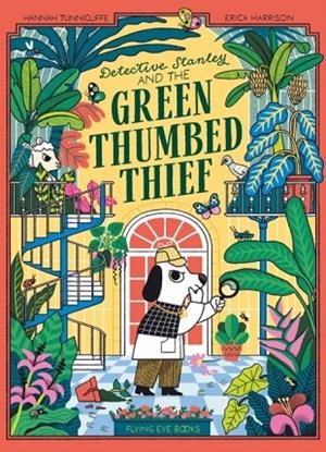 DETECTIVE STANLEY AND THE GREEN THUMBED THIEF | 9781838742973 | TUNICLIFFE AND HARRISON