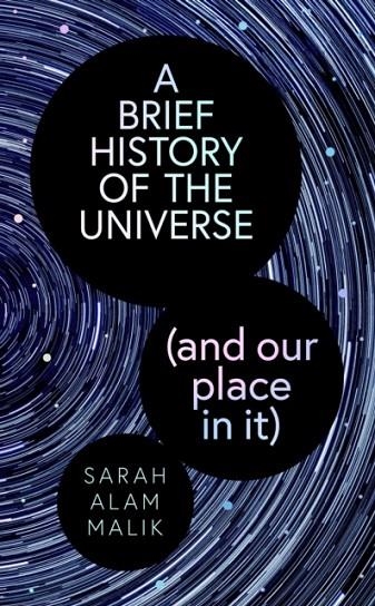 A BRIEF HISTORY OF THE UNIVERSE (AND OUR PLACE IN | 9781398539990 | SARAH ALAM MALIK