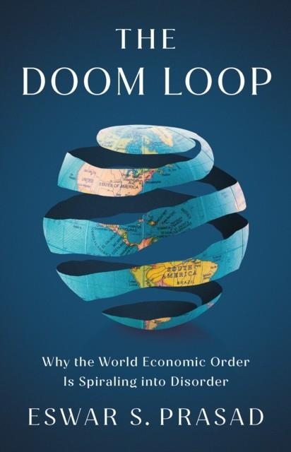 THE DOOM LOOP: WHY THE WORLD ECONOMIC ORDER IS SPI | 9781805265498 | ESWAR S PRASAD
