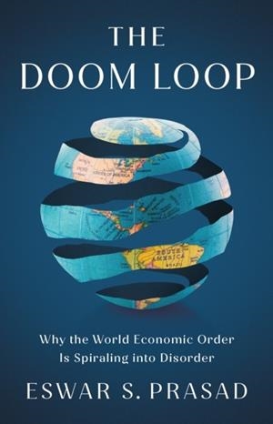 THE DOOM LOOP: WHY THE WORLD ECONOMIC ORDER IS SPI | 9781805265498 | ESWAR S PRASAD